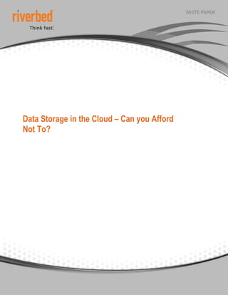 WHITE PAPER




Data Storage in the Cloud – Can you Afford
Not To?
 