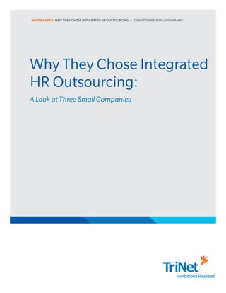 WHITE PAPER: WHY THEY CHOSE INTEGRATED HR OUTSOURCING: A LOOK AT THREE SMALL COMPANIES




Why They Chose Integrated
HR Outsourcing:
A Look at Three Small Companies
 