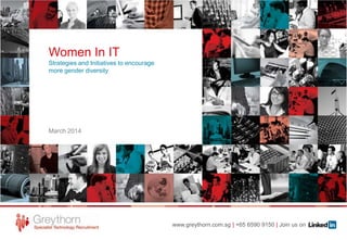 Women In IT
Strategies and Initiatives to encourage
more gender diversity

March 2014

www.greythorn.com.sg | +65 6590 9150 | Join us on

 