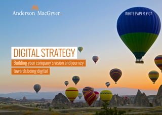 WHITE PAPER # 07
DIGITAL STRATEGY
Building your company’s vision and journey
towards being digital
 