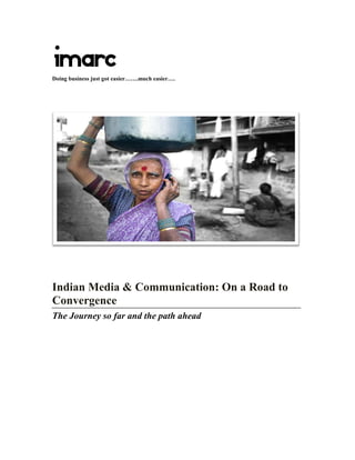 IMARC
Doing business just got easier…….much easier….




Indian Media & Communication: On a Road to
Convergence
The Journey so far and the path ahead
 