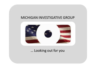 MICHIGAN INVESTIGATIVE GROUP




     … Looking out for you
 