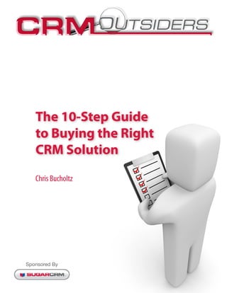 The 10-Step Guide
   to Buying the Right
   CRM Solution
   Chris Bucholtz




Sponsored By
 