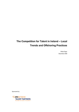 The Competition for Talent in Ireland – Local
                   Trends and Offshoring Practices

                                              White Paper
                                            December 2008




Sponsored by:
 