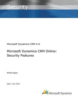 Security




Microsoft Dynamics CRM 4.0


Microsoft Dynamics CRM Online:
Security Features




White Paper




Date: June 2010
 