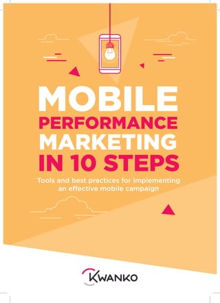 MARKETING
Tools and best practices for implementing
an effective mobile campaign
MOBILE
IN 10 STEPS
PERFORMANCE
 