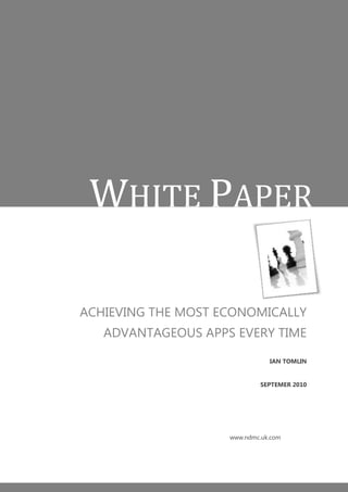WHITE PAPER

ACHIEVING THE MOST ECONOMICALLY
   ADVANTAGEOUS APPS EVERY TIME

                               IAN TOMLIN


                             SEPTEMER 2010




                    www.ndmc.uk.com
 