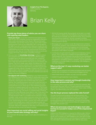 31
Provide top three pieces of advice you can share
with aspiring sales leaders.
1.	Know your buyer. Sounds like motherhood and apple pie and
sales 101, but I am constantly running into organizations that don’t
have a solid understanding of their buyers. What are their pains
and priorities, how do they measure success, what is their modern
buying process? How can you respectfully “sell”, or bring value to
the table if you don’t understand what makes your buyers tick and
how you can move the needle for them and their organization? By
understanding your buyer and their buying process across these
dimensions, your reps can more effectively prioritize accounts and
engage with timely, value-based, compelling messages.
2.	Give your team the knowledge advantage. Intelligence about
your prospects and customers is imperative to effective selling.
It enables reps to be relevant and timely with their outreaches,
prioritize accounts, and increase probabilities to close/win deals.
Don’t make reps spend half their time doing account research and
tracking. Their time is better spent selling, but selling smart. Give
them a tool that monitors and alerts them of buying signals and
other account activities that allow them to prioritize accounts and
engage with timely, relevant messages. Prospects are 32% more
likely to reply to relevant messages, but sales reps spend as much as
42% of their time doing research. Tools like InsideView automate the
delivery of account intelligence.
3.	Get aligned with marketing. Marketing is your friend more than
ever. Marketing has the reach and ability to significantly impact close
rates. Most marketers are now measured on revenue (or certainly
should be), meaning they have to deliver leads that convert to
revenue. And marketing programs are more focused than ever on
not just top-of-funnel leads but on programs that bring in leads
mid-funnel and nurture all the way to close. Marketing programs
should be completely aligned with your sales process. They should
nurture and acquire leads with the same persona messaging being
delivered by your reps. The result is a consistent lead-to-revenue
process that more effectively moves deals to close. A key way to this
alignment is the flow of lead information from marketing to sales.
The lead should hit sales in a complete and accurate form. And by
complete I mean not just contact name and contact info, but all the
news and social buzz associated with the account. Right there, ready
to use. The key being, the master customer and contact data needs
to come from a single source, needs to be highly accurate, and
needs to include insights and connections for true sales-ready leads.
The result: Sales loves marketing for killer leads, and marketing loves
sales because they convert the leads to revenue.
How important are social selling and social insights
to your overall sales strategy and why?
Very important. We leverage insights in both sales and marketing in a
few ways:
1.	We look for buying signals. Buying signals can be seen in a couple
ways. The first is seeing news that indicates a buying process could
be underway. For example, you sell office furniture, and a company
just announced an expansion. Second, a prospect is posting
questions in social groups that indicates they’re doing research for a
certain product or service.
2.	We engage with our market in social. We respond and contribute
to social posts, questions, and comments to show we care and can
help improve their business. By engaging, you not only answer
the individual’s question, but the interaction is seen by potentially
thousands or even millions of people.
3.	Contributing thought leadership material and moderating industry
groups. This is a great way to establish thought leadership and
market leadership. We moderate a few groups that have developed
into very active and engaging forums for sharing ideas, discussing
best practices, and getting questions answered. This has established
InsideView as a thought leader in Social Selling, CRM Intelligence,
and Sales Intelligence.
What are the top 3-5 ways marketing can better
support sales?
1.	Making sure the programs and content are aligned with the buying
process, with an emphasis on overcoming the biggest barriers.
2.	Deliver leads that are complete, accurate, and truly qualified.
3.	Establish thought leadership in your industry.
How important is content and thought leadership
in the sales process and why?
It’s a must-have. We’re trying to answer the three key questions: Why
do anything? Why now? Why us? Thought leadership can contribute
significantly to all three by informing the market of your value, instilling
urgency, and differentiating over the competition.
Has the buyer process replaced the sales funnel?
The sales funnel should be aligned with the buyer process, at a
minimum. It’s part of understanding your buyer and guiding them
to close. If you’re not aligned with the buyer process, your sales
process will be less efficient and effective. The tools and technology
are available to monitor buyers and be timely with engagement and
messages. Why wouldn’t you?
What new processes and technologies must sales
harness to succeed in today’s era of the empowered
buyer?
I believe that CRM Intelligence is required for effective sales. Without
having a way to monitor your target market and identifying buying
signals, you’re missing out. CRM Intelligence arms reps with accurate
data, buying signals and events, and connections for getting an intro.
This information is delivered directly within CRM for easy access.
Insights From The Experts:
CMO, InsideView
@bkkelly
Brian Kelly
 