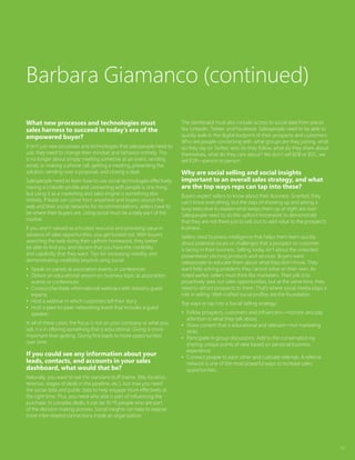 37
What new processes and technologies must
sales harness to succeed in today’s era of the
empowered buyer?
It isn’t just new processes and technologies that salespeople need to
use; they need to change their mindset and behavior entirely. This
is no longer about simply meeting someone at an event, sending
email, or making a phone call, getting a meeting, presenting the
solution, sending over a proposal, and closing a deal.
Salespeople need to learn how to use social technologies effectively.
Having a LinkedIn profile and connecting with people is one thing,
but using it as a marketing and sales engine is something else
entirely. If leads can come from anywhere and buyers source the
web and their social networks for recommendations, sellers have to
be where their buyers are. Using social must be a daily part of the
routine.
If you aren’t viewed as a trusted resource and providing value in
advance of sales opportunities, you get locked out. With buyers
searching the web doing their upfront homework, they better
be able to find you and discern that you have the credibility
and capability that they want. Tips for increasing visibility and
demonstrating credibility beyond using social:
•	 Speak on panels at association events or conferences
•	 Deliver an educational session on business topic as association
events or conferences
•	 Conduct/facilitate informational webinars with industry guest
experts
•	 Host a webinar in which customers tell their story
•	 Host a peer-to-peer networking event that includes a guest
speaker
In all of these cases, the focus is not on your company or what you
sell, it is in offering something that is educational. Giving is more
important than getting. Giving first leads to more opportunities
over time.
If you could see any information about your
leads, contacts, and accounts in your sales
dashboard, what would that be?
Naturally, you want to see the standard stuff (name, title, location,
revenue, stages of deals in the pipeline, etc.), but now you need
the social data and public data to help engage more effectively at
the right time. Plus, you need who else is part of influencing the
purchase. In complex deals, it can be 10-15 people who are part
of the decision making process. Social insights can help to expose
more inter-related connections inside an organization.
The dashboard must also include access to social data from places
like LinkedIn, Twitter, and Facebook. Salespeople need to be able to
quickly walk in the digital footprint of their prospects and customers.
Who are people connecting with, what groups are they joining, what
do they say on Twitter, who do they follow, what do they share about
themselves, what do they care about? We don’t sell B2B or B2C, we
sell P2P—person to person.
Why are social selling and social insights
important to an overall sales strategy, and what
are the top ways reps can tap into these?
Buyers expect sellers to know about their business. Granted, they
can’t know everything, but the days of showing up and asking a
busy executive to explain what keeps them up at night are over.
Salespeople need to do the upfront homework to demonstrate
that they are not there just to sell, but to add value to the prospect’s
business.
Sellers need business intelligence that helps them learn quickly
about potential issues or challenges that a prospect or customer
is facing in their business. Selling today isn’t about the onesided
presentation pitching products and services. Buyers want
salespeople to educate them about what they don’t know. They
want help solving problems they cannot solve on their own. As
noted earlier, sellers must think like marketers. Their job is to
proactively seek out sales opportunities, but at the same time, they
need to attract prospects to them. That’s where social media plays a
role in selling. Well-crafted social profiles are the foundation.
Top ways to tap into a Social Selling strategy:
•	 Follow prospects, customers and influencers—monitor and pay
attention to what they talk about.
•	 Share content that is educational and relevant—not marketing
slicks.
•	 Participate in group discussions. Add to the conversation by
sharing unique points of view based on personal business
experience.
•	 Connect people to each other and cultivate referrals. A referral
network is one of the most powerful ways to increase sales
opportunities.
Barbara Giamanco (continued)
 