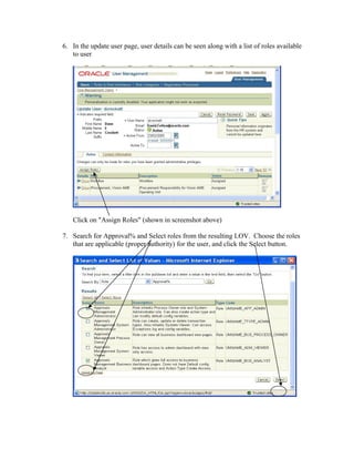6. In the update user page, user details can be seen along with a list of roles available
to user
Click on "Assign Roles" (shown in screenshot above)
7. Search for Approval% and Select roles from the resulting LOV. Choose the roles
that are applicable (proper authority) for the user, and click the Select button.
 
