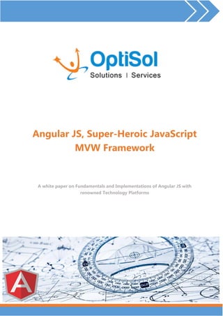 Angular JS, Super-Heroic JavaScript MVW Framework 
A white paper on Fundamentals and Implementations of Angular JS with renowned Technology Platforms  