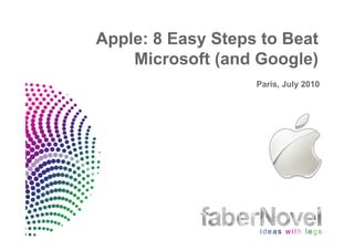Apple: 8 Easy Steps to Beat
    Microsoft (and Google)
                   Paris, July 2010
 