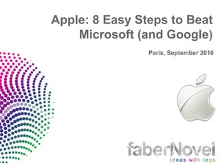 Apple: 8 Easy Steps to Beat
    Microsoft (and Google)
                Paris, September 2010
 