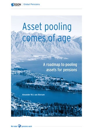 Asset pooling
comes of age

                         A roadmap to pooling
                           assets for pensions




Alexander W.A. van Ittersum
 