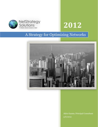 2012
A Strategy for Optimizing Networks




                     Akira Oyama, Principal Consultant
                     5/6/2012
 