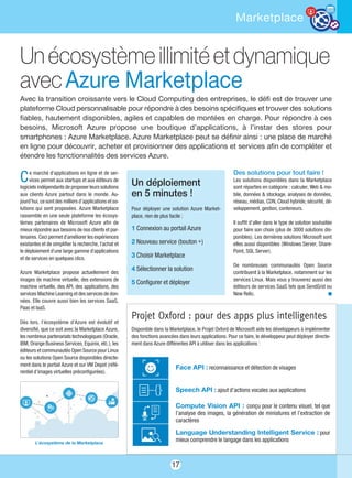 17
Marketplace
Ce marché d'applications en ligne et de ser-
vices permet aux startups et aux éditeurs de
logiciels indépendants de proposer leurs solutions
aux clients Azure partout dans le monde. Au-
jourd’hui, ce sont des milliers d’applications et so-
lutions qui sont proposées. Azure Marketplace
rassemble en une seule plateforme les écosys-
tèmes partenaires de Microsoft Azure afin de
mieux répondre aux besoins de nos clients et par-
tenaires. Ceci permet d'améliorer les expériences
existantes et de simplifier la recherche, l'achat et
le déploiement d'une large gamme d'applications
et de services en quelques clics.
Azure Marketplace propose actuellement des
images de machine virtuelle, des extensions de
machine virtuelle, des API, des applications, des
services Machine Learning et des services de don-
nées. Elle couvre aussi bien les services SaaS,
Paas et IaaS.
Dès lors, l’écosystème d’Azure est évolutif et
diversifié, que ce soit avec la Marketplace Azure,
les nombreux partenariats technologiques (Oracle,
IBM, Orange Business Services, Equinix, etc.), les
éditeurs et communautés Open Source pour Linux
ou les solutions Open Source disponibles directe-
ment dans le portail Azure et sur VM Depot (réfé-
rentiel d’images virtuelles préconfigurées).
Des solutions pour tout faire !
Les solutions disponibles dans la Marketplace
sont réparties en catégorie : calculer, Web & mo-
bile, données & stockage, analyses de données,
réseau, médias, CDN, Cloud hybride, sécurité, dé-
veloppement, gestion, conteneurs.
Il suffit d’aller dans le type de solution souhaitée
pour faire son choix (plus de 3000 solutions dis-
ponibles). Les dernières solutions Microsoft sont
elles aussi disponibles (Windows Server, Share-
Point, SQL Server).
De nombreuses communautés Open Source
contribuent à la Marketplace, notamment sur les
services Linux. Mais vous y trouverez aussi des
éditeurs de services SaaS tels que SendGrid ou
New Relic. n
Unécosystèmeillimitéetdynamique
avecAzure Marketplace
Avec la transition croissante vers le Cloud Computing des entreprises, le défi est de trouver une
plateforme Cloud personnalisable pour répondre à des besoins spécifiques et trouver des solutions
fiables, hautement disponibles, agiles et capables de montées en charge. Pour répondre à ces
besoins, Microsoft Azure propose une boutique d’applications, à l’instar des stores pour
smartphones : Azure Marketplace. Azure Marketplace peut se définir ainsi : une place de marché
en ligne pour découvrir, acheter et provisionner des applications et services afin de compléter et
étendre les fonctionnalités des services Azure.
Un déploiement
en 5 minutes !
Pour déployer une solution Azure Market-
place, rien de plus facile :
1 Connexion au portail Azure
2 Nouveau service (bouton +)
3 Choisir Marketplace
4 Sélectionner la solution
5 Configurer et déployer
Projet Oxford : pour des apps plus intelligentes
Disponible dans la Marketplace, le Projet Oxford de Microsoft aide les développeurs à implémenter
des fonctions avancées dans leurs applications. Pour ce faire, le développeur peut déployer directe-
ment dans Azure différentes API à utiliser dans les applications :
Face API : reconnaissance et détection de visages
Speech API : ajout d’actions vocales aux applications
Compute Vision API : conçu pour le contenu visuel, tel que
l’analyse des images, la génération de miniatures et l’extraction de
caractères
Language Understanding Intelligent Service : pour
mieux comprendre le langage dans les applicationsL'écosystème de la Marketplace
 