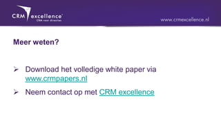 Meer weten?


 Download het volledige white paper via
  www.crmpapers.nl
 Neem contact op met CRM excellence
 