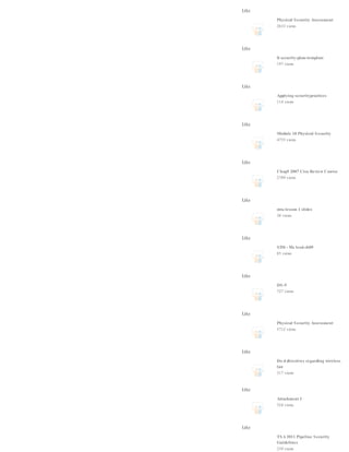 Like
Physical Security Assessment
2633 views
Like
It security-plan-template
197 views
Like
Applying securitypractices
114 views
Like
Module 10 Physical Security
4755 views
Like
Chap5 2007 Cisa Review Course
2789 views
Like
mta lesson 1 slides
38 views
Like
SIM - Mc leod ch09
85 views
Like
DS-5
727 views
Like
Physical Security Assessment
5712 views
Like
Do d directives regarding wireless
lan
317 views
Like
Attachment I
524 views
Like
TSA 2011 Pipeline Security
Guidelines
239 views
 