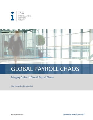 www.isg-one.com
GLOBAL PAYROLL CHAOS
Bringing Order to Global Payroll Chaos
Julie Fernandez, Director, ISG
 