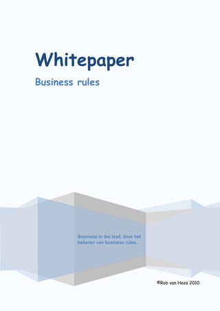 Whitepaper
Business rules
©Rob van Hees 2010
Business in the lead, door het
beheren van business rules.
 