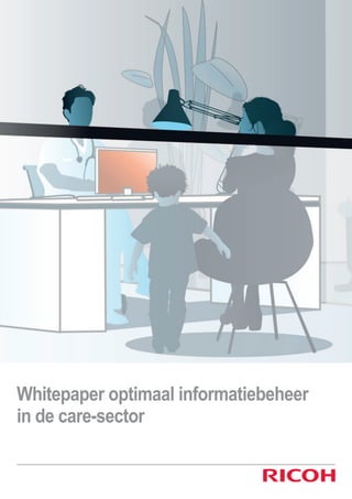 Whitepaper optimaal informatiebeheer
in de care-sector
 