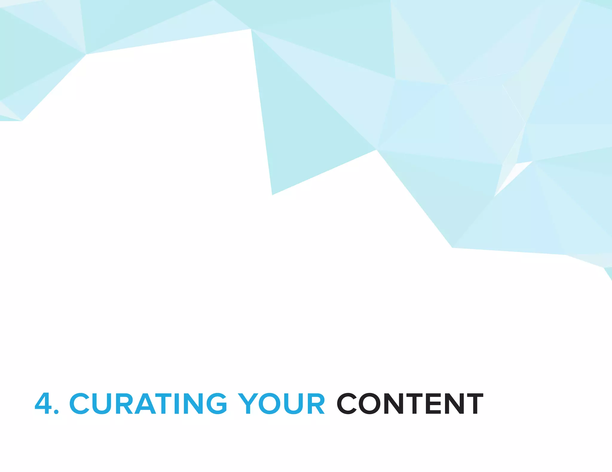 4. curating your content 
 