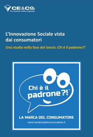 L’Innovazione Sociale vista
dai consumatori
Uno studio nella fase del lancio: Chi è il padrone?!
 