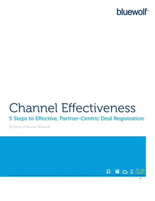 Channel Effectiveness
5 Steps to Effective, Partner-Centric Deal Registration
By Penny O’Rourke, Bluewolf




                                                   The Agile
                                                   Enterprise
 