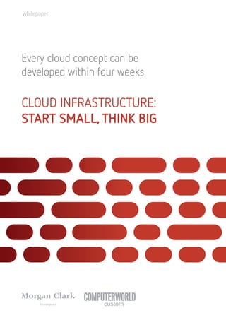 Every cloud concept can be
developed within four weeks
CLOUD INFRASTRUCTURE:
START SMALL, THINK BIG
whitepaper
 