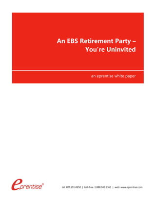tel: 407.591.4950 | toll-free: 1.888.943.5363 | web: www.eprentise.com
An EBS Retirement Party –
You’re Uninvited
an eprentise white paper
 