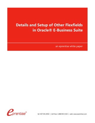 tel: 407.591.4950 | toll-free: 1.888.943.5363 | web: www.eprentise.com
Details and Setup of Other Flexfields
in Oracle® E-Business Suite
an eprentise white paper
 
