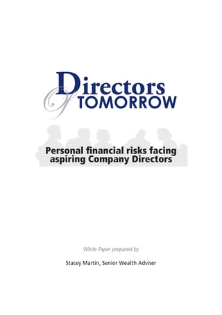 DTOMORROW
Of irectors

Personal financial risks facing
 aspiring Company Directors




          White Paper prepared by

    Stacey Martin, Senior Wealth Adviser
 