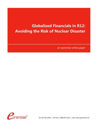 tel: 407.591.4950 | toll-free: 1.888.943.5363 | web: www.eprentise.com
Globalized Financials in R12:
Avoiding the Risk of Nuclear Disaster
an eprentise white paper
 
