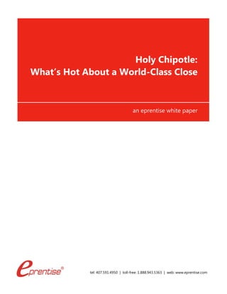 tel: 407.591.4950 | toll-free: 1.888.943.5363 | web: www.eprentise.com
Holy Chipotle:
What’s Hot About a World-Class Close
an eprentise white paper
 