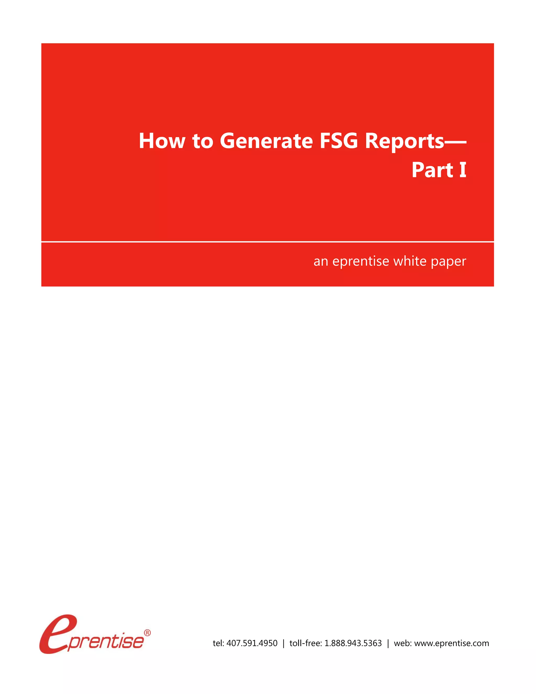 tel: 407.591.4950 | toll-free: 1.888.943.5363 | web: www.eprentise.com
How to Generate FSG Reports—
Part I
an eprentise white paper
 