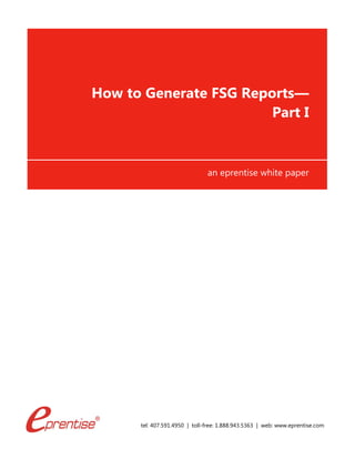 tel: 407.591.4950 | toll-free: 1.888.943.5363 | web: www.eprentise.com
How to Generate FSG Reports—
Part I
an eprentise white paper
 