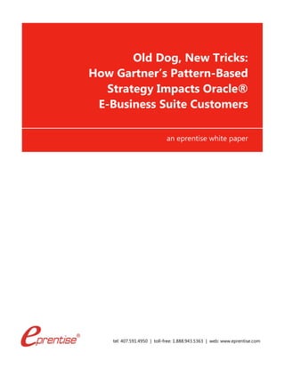 tel: 407.591.4950 | toll-free: 1.888.943.5363 | web: www.eprentise.com
Old Dog, New Tricks:
How Gartner’s Pattern-Based
Strategy Impacts Oracle®
E-Business Suite Customers
an eprentise white paper
 