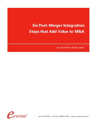 tel: 407.591.4950 | toll-free: 1.888.943.5363 | web: www.eprentise.com
Six Post-Merger Integration
Steps that Add Value to M&A
an eprentise white paper
 