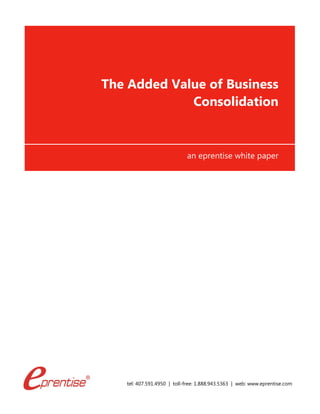 tel: 407.591.4950 | toll-free: 1.888.943.5363 | web: www.eprentise.com
The Added Value of Business
Consolidation
an eprentise white paper
 