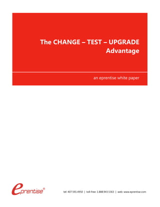tel: 407.591.4950 | toll-free: 1.888.943.5363 | web: www.eprentise.com
The CHANGE – TEST – UPGRADE
Advantage
an eprentise white paper
 