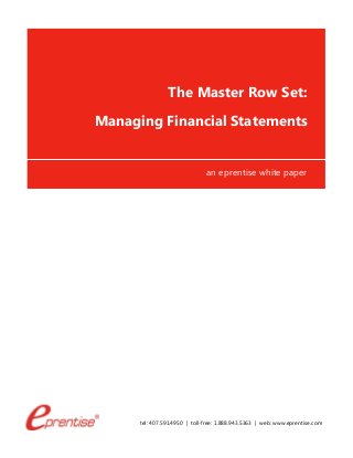 tel: 407.591.4950 | toll-free: 1.888.943.5363 | web: www.eprentise.com
The Master Row Set:
Managing Financial Statements
an eprentise white paper
 
