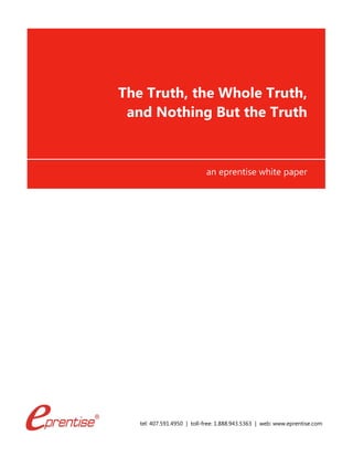 tel: 407.591.4950 | toll-free: 1.888.943.5363 | web: www.eprentise.com
The Truth, the Whole Truth,
and Nothing But the Truth
an eprentise white paper
 
