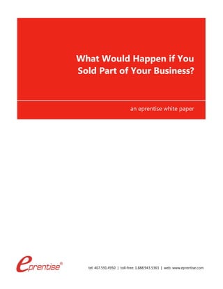 tel: 407.591.4950 | toll-free: 1.888.943.5363 | web: www.eprentise.com
What Would Happen if You
Sold Part of Your Business?
an eprentise white paper
 