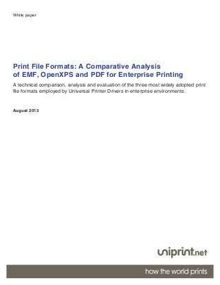 1
Print File Formats: A Comparative Analysis
of EMF, OpenXPS and PDF for Enterprise Printing
A technical comparison, analysis and evaluation of the three most widely adopted print
file formats employed by Universal Printer Drivers in enterprise environments.
August 2013
White paper
 