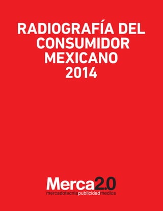 radiografía DEL 
CONSUMIDOR 
MEXICANO 
2014 
 