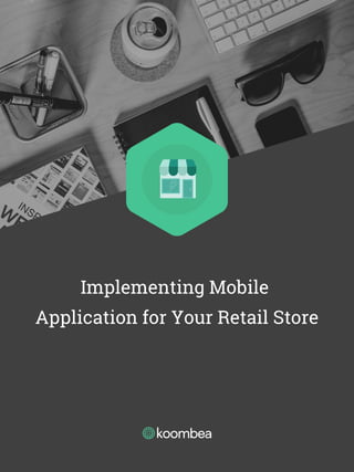 Implementing Mobile
Application for Your Retail Store
 
