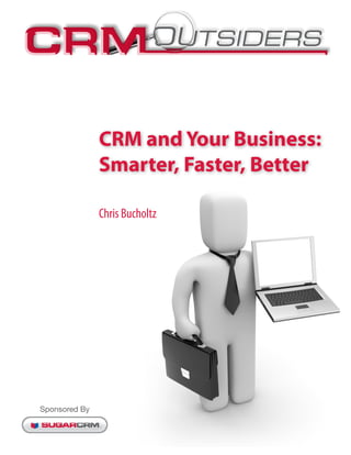 CRM and Your Business:
               Smarter, Faster, Better

               Chris Bucholtz




Sponsored By
 