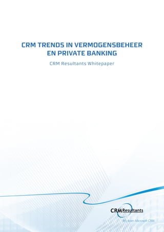 CRM TRENDS IN VERMOGENSBEHEER
EN PRIVATE BANKING
CRM Resultants Whitepaper
 