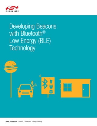 www.silabs.com | Smart. Connected. Energy-Friendly.
Developing Beacons
with Bluetooth®
Low Energy (BLE)
Technology
 