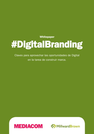 Whitepaper 
Claves para aprovechar las oportunidades de Digital 
en la tarea de construir marca. 
 